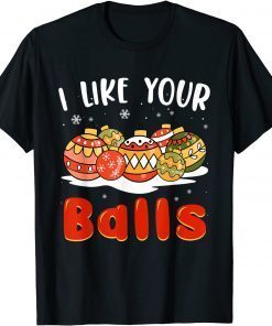 I Like Your Balls Shirt Christmas Adult Tee Xmas Funny Shirts
