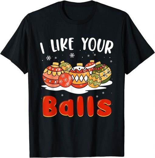 I Like Your Balls Shirt Christmas Adult Tee Xmas Funny Shirts
