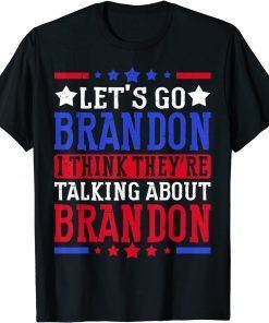 Let's Go Brandon I Think They're Talking About Brandon Unisex T-Shirt