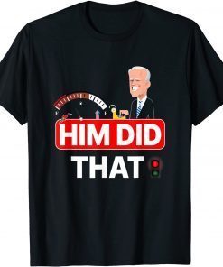 2022 Joe Biden him did that high gas station prices T-Shirt