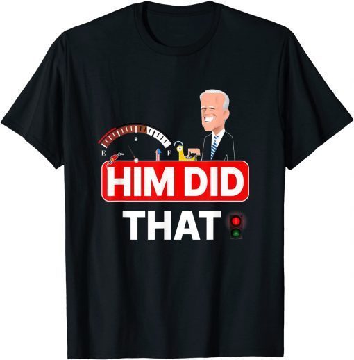 2022 Joe Biden him did that high gas station prices T-Shirt