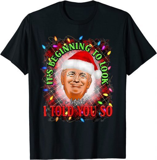 It's Beginning To Look A Lot Like I Told You Trump Christmas Unisex T-Shirt