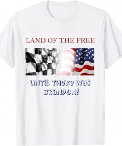 2021 Land of the Free, Until There Was Brandon! T-Shirt