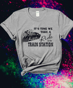 It's Time We Take A Ride To The Train Station Funny TShirt