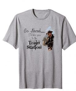Beth Dutton Go Ahead ,It's Time We Take A Ride To The Train Station TShirt