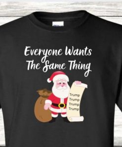T-Shirt Everyone Wants The Same Thing Trump For Christmas Gift