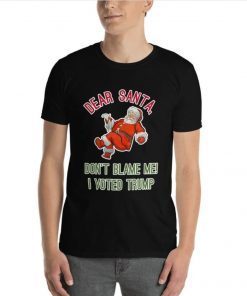 Dear Santa Donald Trump Don't Blame Me Unisex T-Shirt