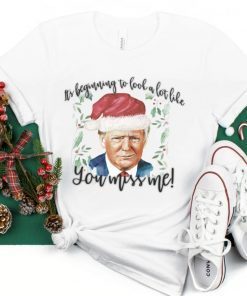 Official Trump Christmas It's Begining to Look A Lot Like you Miss Me T-Shirt