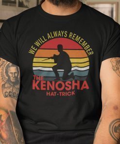 We Will Always Remember The Kenosha Hat Trick Limited Shirt