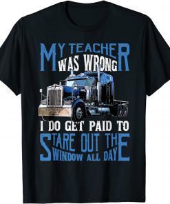 My Teacher Was Wrong Trucker Gift Funny Truck Driver Men Classic T-ShirtMy Teacher Was Wrong Trucker Gift Funny Truck Driver Men Classic T-Shirt