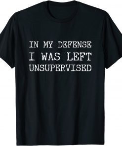 Official In My Defense I Was Left Unsupervised Gift TShirt