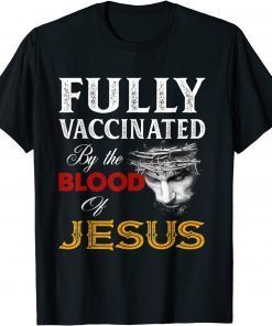 Fully vaccinated by the blood of Jesus Shirts