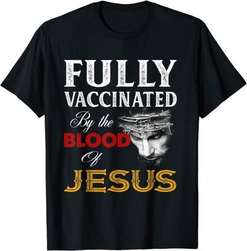 Fully vaccinated by the blood of Jesus Shirts