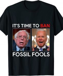 It's Time To Ban Fossil Fools Biden Men Women Funny Tee Shirts