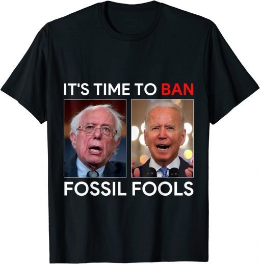 It's Time To Ban Fossil Fools Biden Men Women Funny Tee Shirts