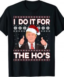 Santa Trump I Do It For The Ho's Ugly Christmas Sweater Gift T-Shirt
