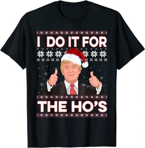 Santa Trump I Do It For The Ho's Ugly Christmas Sweater Gift T-Shirt