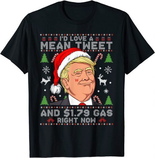 T-Shirt I'd Love A Mean Tweet And $1.79 Gas Right Now Ugly Sweater Funny