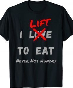 2022 I LIFT TO EAT Never Not Hungry Funny Body Building Gym Shirts