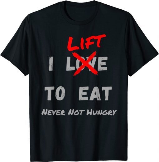 2022 I LIFT TO EAT Never Not Hungry Funny Body Building Gym Shirts