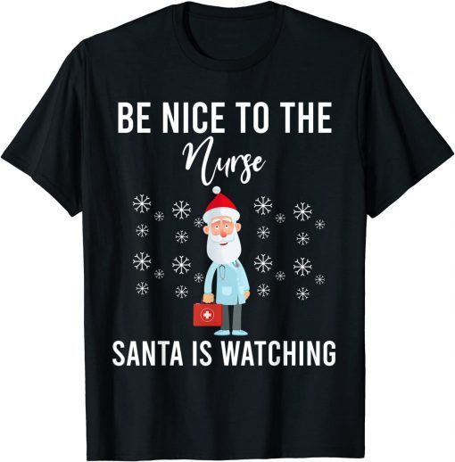 T-Shirt Be Nice To The Nurse Santa Is Watching Nursing Christmas Funny