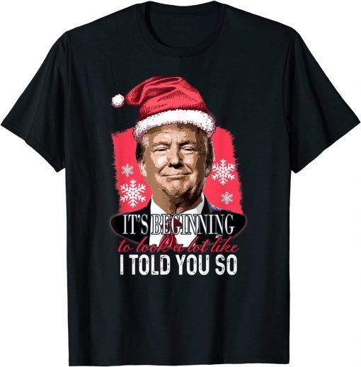 It's Beginning To Look A Lot Like I Told You So Trump Xmas Unisex Tee Shirts