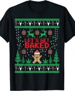Tee Shirts Lets get Baked Gingerbread Weed Stoner Ugly Christmas Funny