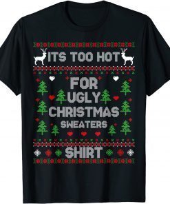 It's Too Hot For Ugly Christmas Sweaters Funny Xmas Pajama Gift T-Shirt