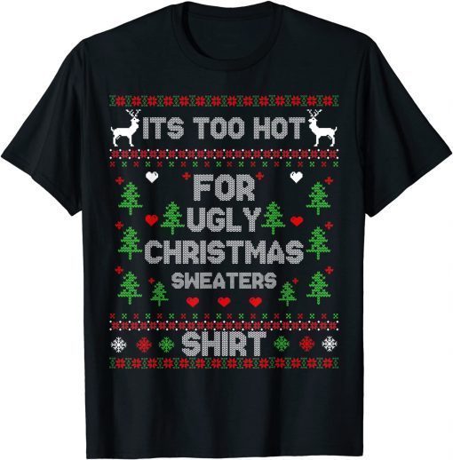 It's Too Hot For Ugly Christmas Sweaters Funny Xmas Pajama Gift T-Shirt