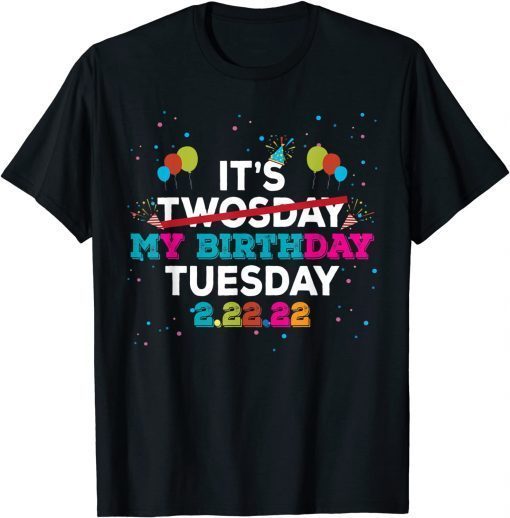 It’s My Birthday Twosday Tuesday 2 22 22 Feb 2nd, 2022 Birthday Gift T-Shirt