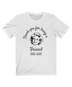 Thank You For Being A Friend 1922-2021 Betty White Tee Shirt