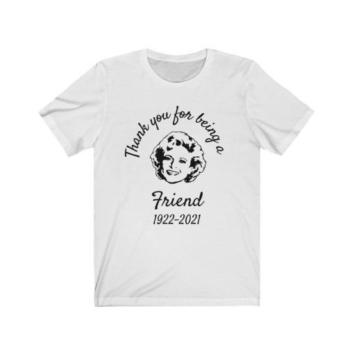 Thank You For Being A Friend 1922-2021 Betty White Tee Shirt