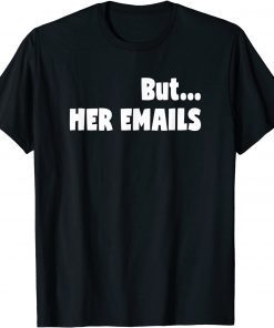 Classic But Her Emails Anti Trump TShirt