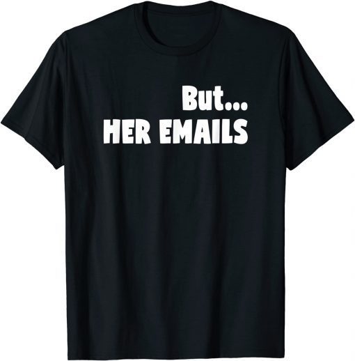 Classic But Her Emails Anti Trump TShirt