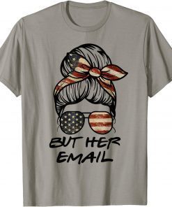 2022 But her Emails shirt with Sunglasses Messy Hair T-Shirt