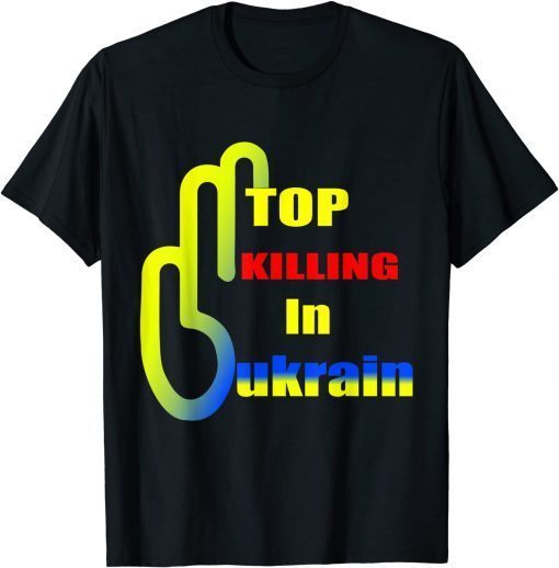 Stop Killing Stop Russia Stop the War in UKRAINE TShirt