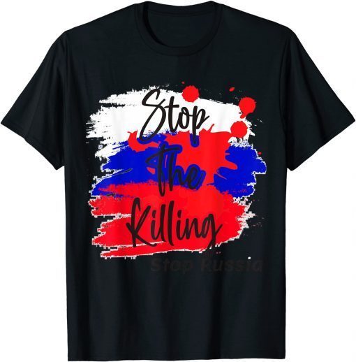 Stop Killing Stop Russia Stop the War in Ukraine Gift T-Shirt