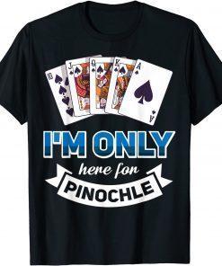 I'm Only Here For Pinochle Shirts