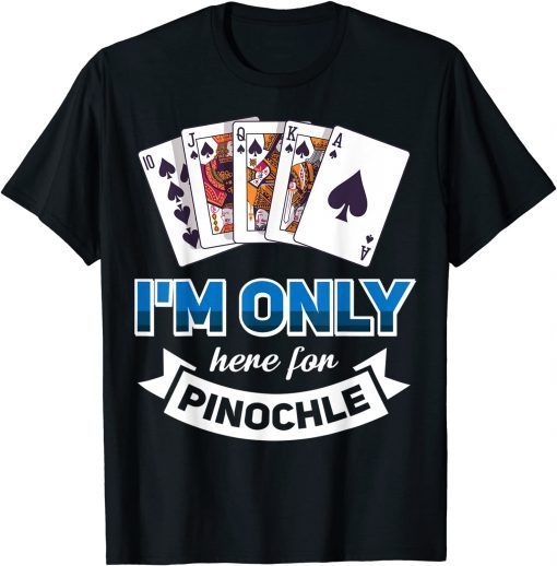 I'm Only Here For Pinochle Shirts
