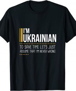2022 Save Time Lets Assume Ukrainian Is Never Wrong Funny Ukraine T-Shirt