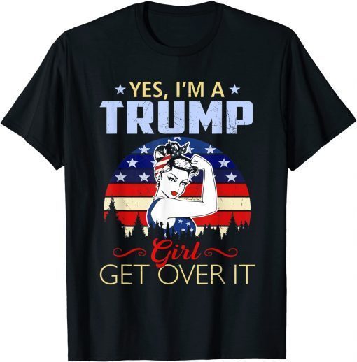 Yes I'm A Trump Girl Get Over It Trump Anti Biden Gift Tee Shirts