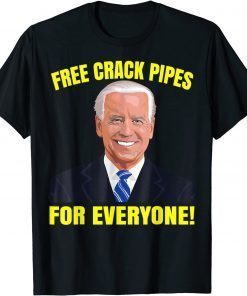 T-Shirt Joe Biden Free Crack Pipes For Everyone 2022