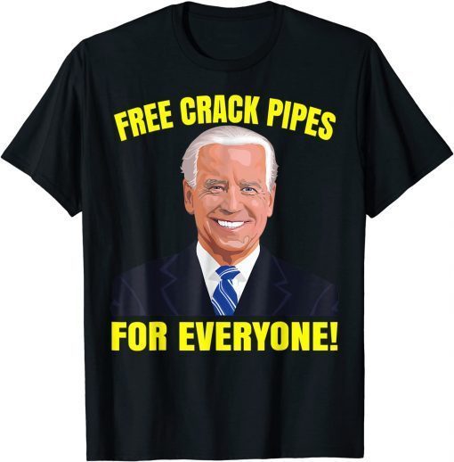 T-Shirt Joe Biden Free Crack Pipes For Everyone 2022