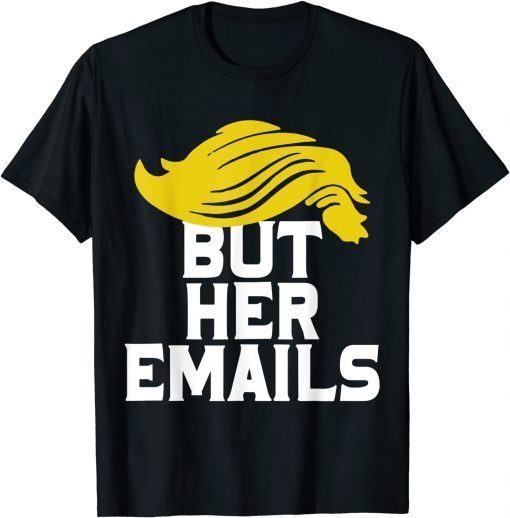 Funny But Her Emails Pro Hillary Clinton Anti Trump Funny Meme Shirts