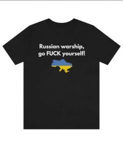 Go F Yourself, Russian Warship I Stand With Ukraine, Ukraine Flag TShirt
