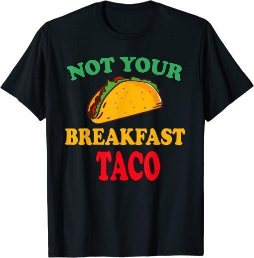 Shirts Not Your Breakfast Taco