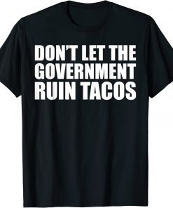 Don't Let The Government Ruin Tacos Breakfast Taco Jill Gift T-Shirt
