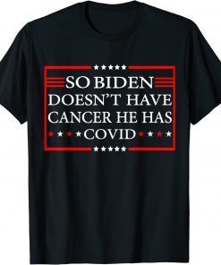 Official So Biden doesn’t have cancer, he has Covid T-Shirt