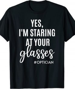 Yes I'm Staring At Your Glasses Eyeglasses Optician Eyes Fun Vintage Shirts