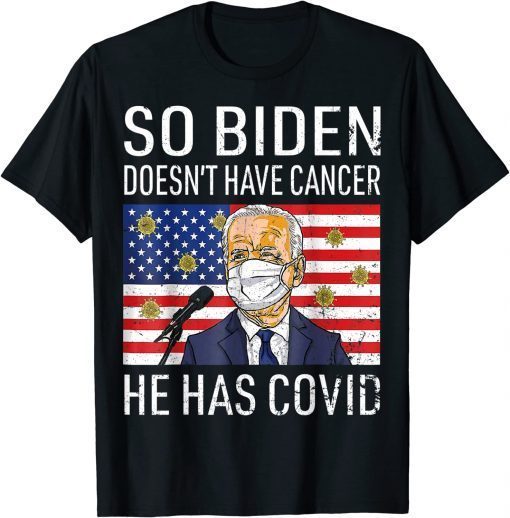 T-Shirt So Biden Doesn't Cancer He Has Covid Anti Joe Biden